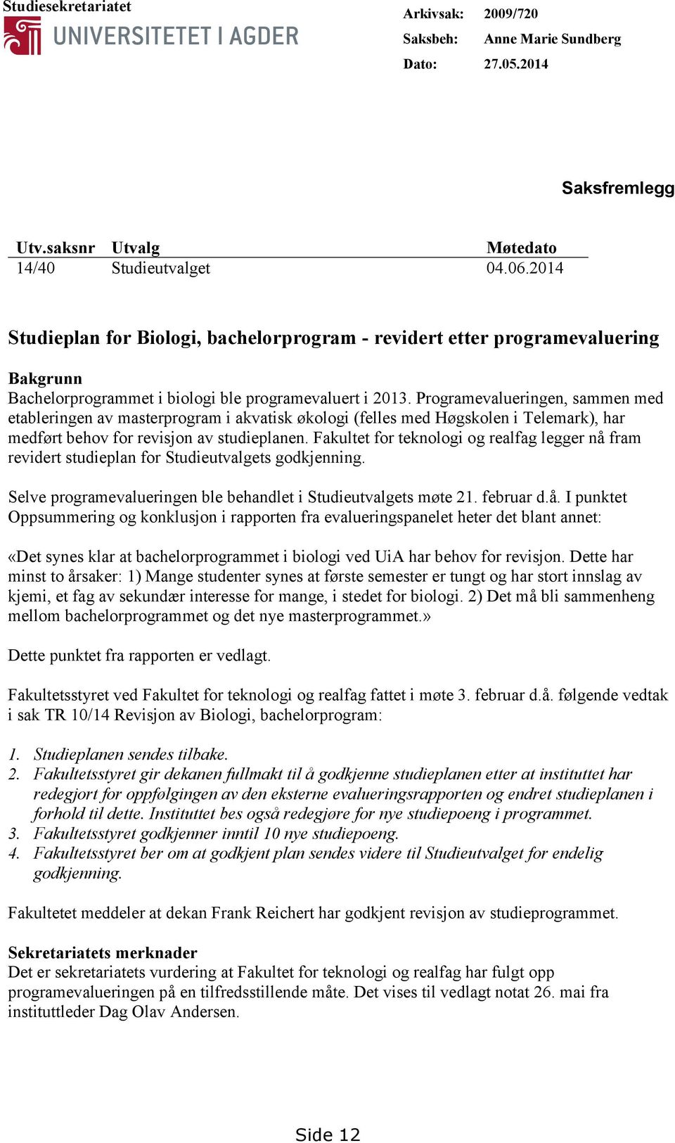 Programevalueringen, sammen med etableringen av masterprogram i akvatisk økologi (felles med Høgskolen i Telemark), har medført behov for revisjon av studieplanen.