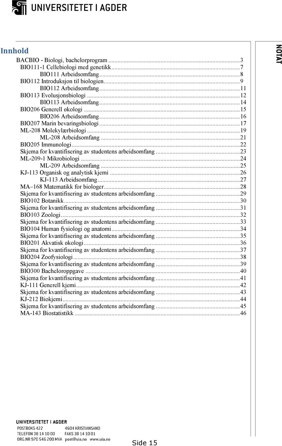 .. 19 ML-208 Arbeidsomfang... 21 BIO205 Immunologi... 22 Skjema for kvantifisering av studentens arbeidsomfang... 23 ML-209-1 Mikrobiologi... 24 ML-209 Arbeidsomfang.