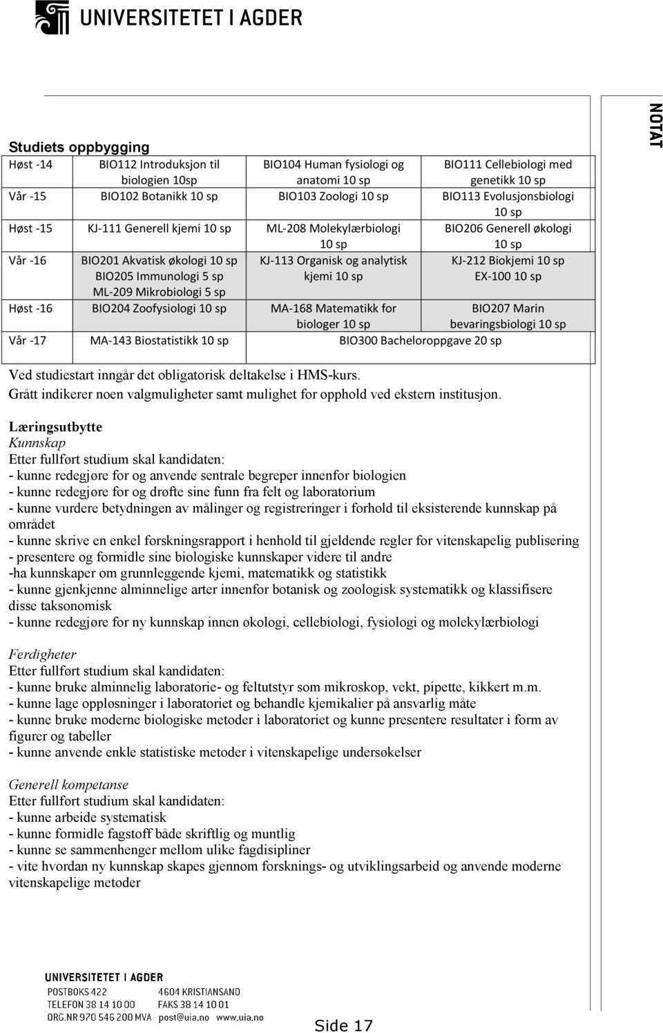 Organisk og analytisk kjemi 10 sp KJ-212 Biokjemi 10 sp EX-100 10 sp ML-209 Mikrobiologi 5 sp Høst -16 BIO204 Zoofysiologi 10 sp MA-168 Matematikk for biologer 10 sp BIO207 Marin bevaringsbiologi 10