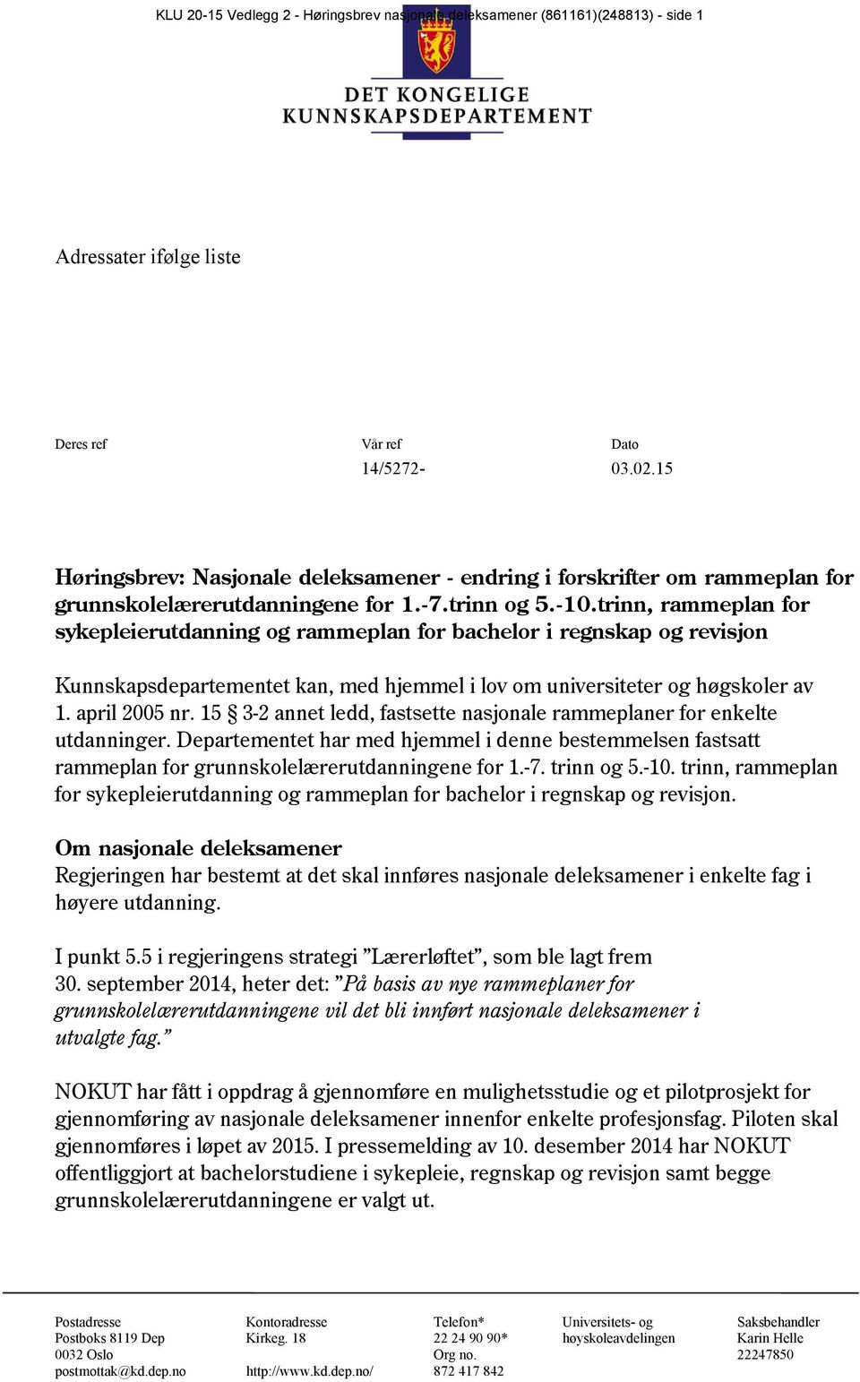 trinn, rammeplan for sykepleierutdanning og rammeplan for bachelor i regnskap og revisjon Kunnskapsdepartementet kan, med hjemmel i lov om universiteter og høgskoler av 1. april 2005 nr.