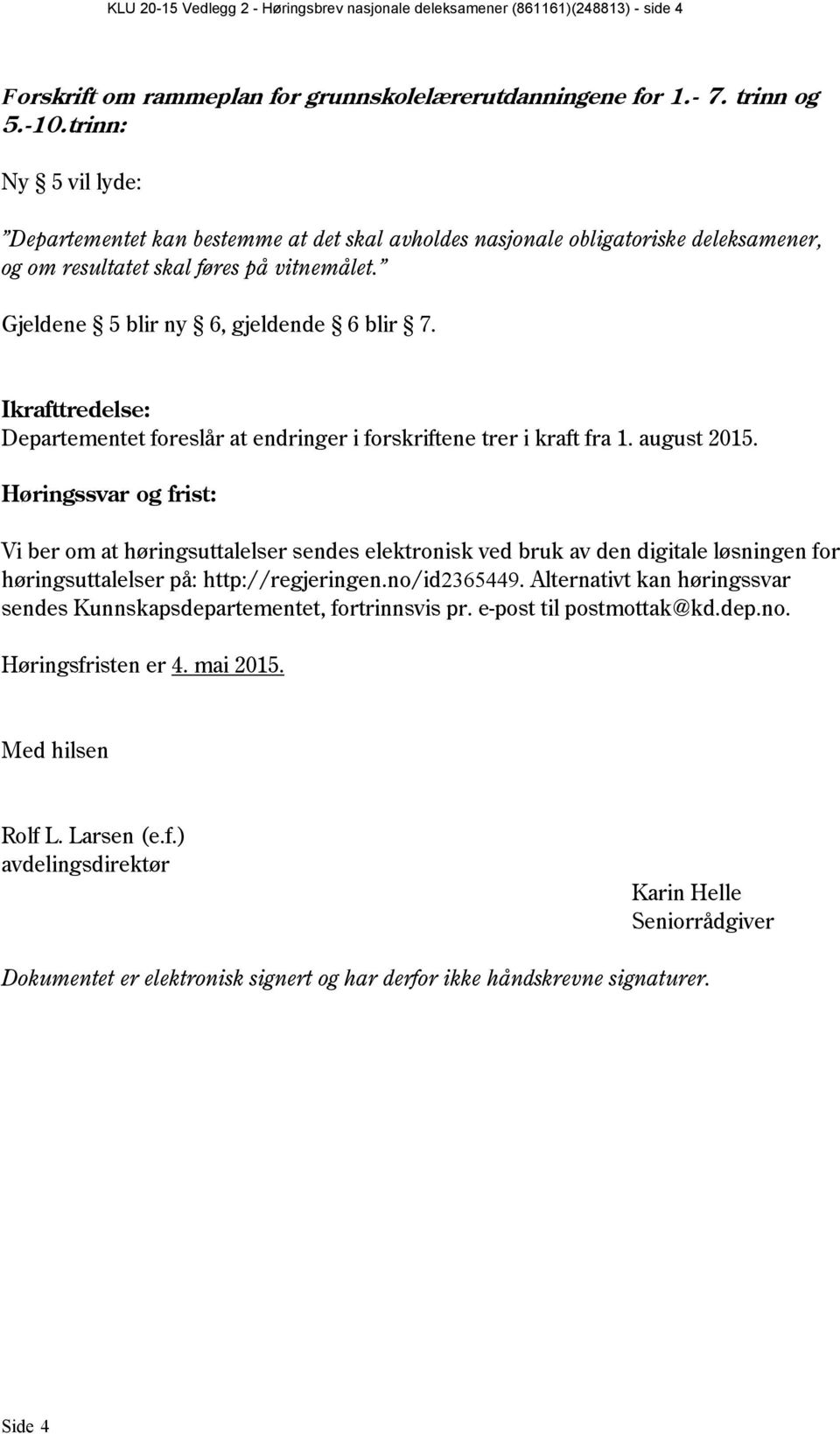 Ikrafttredelse: Departementet foreslår at endringer i forskriftene trer i kraft fra 1. august 2015.