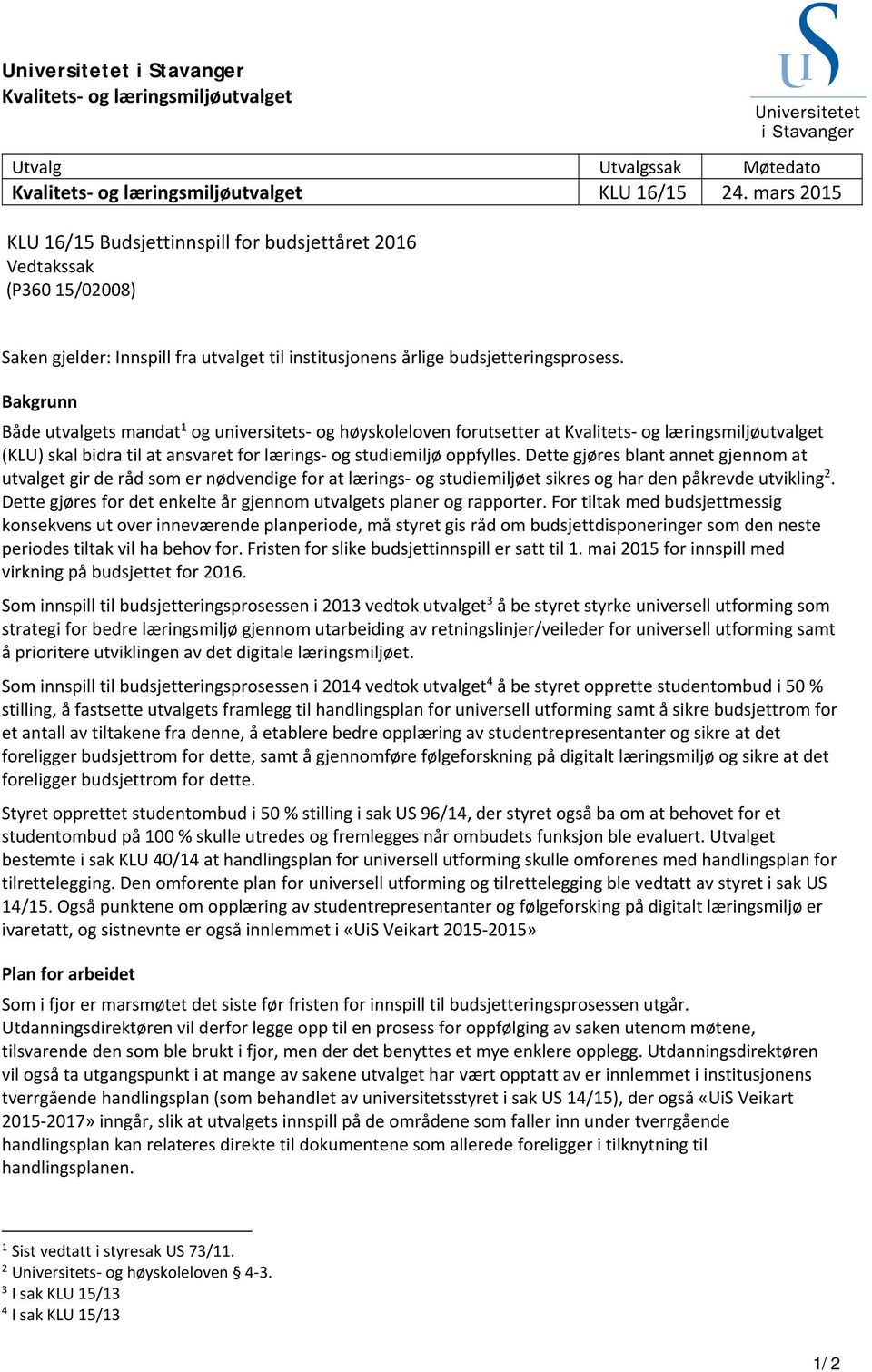 Bakgrunn Både utvalgets mandat 1 og universitets og høyskoleloven forutsetter at Kvalitets og læringsmiljøutvalget (KLU) skal bidra til at ansvaret for lærings og studiemiljø oppfylles.