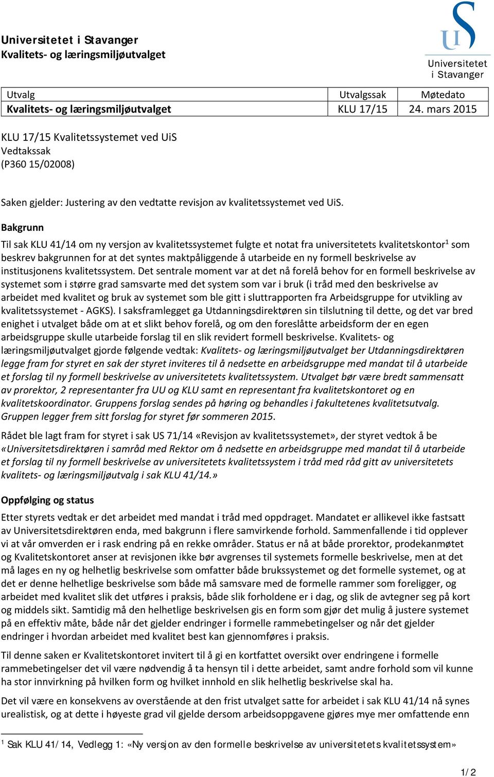 Bakgrunn Til sak KLU 41/14 om ny versjon av kvalitetssystemet fulgte et notat fra universitetets kvalitetskontor 1 som beskrev bakgrunnen for at det syntes maktpåliggende å utarbeide en ny formell