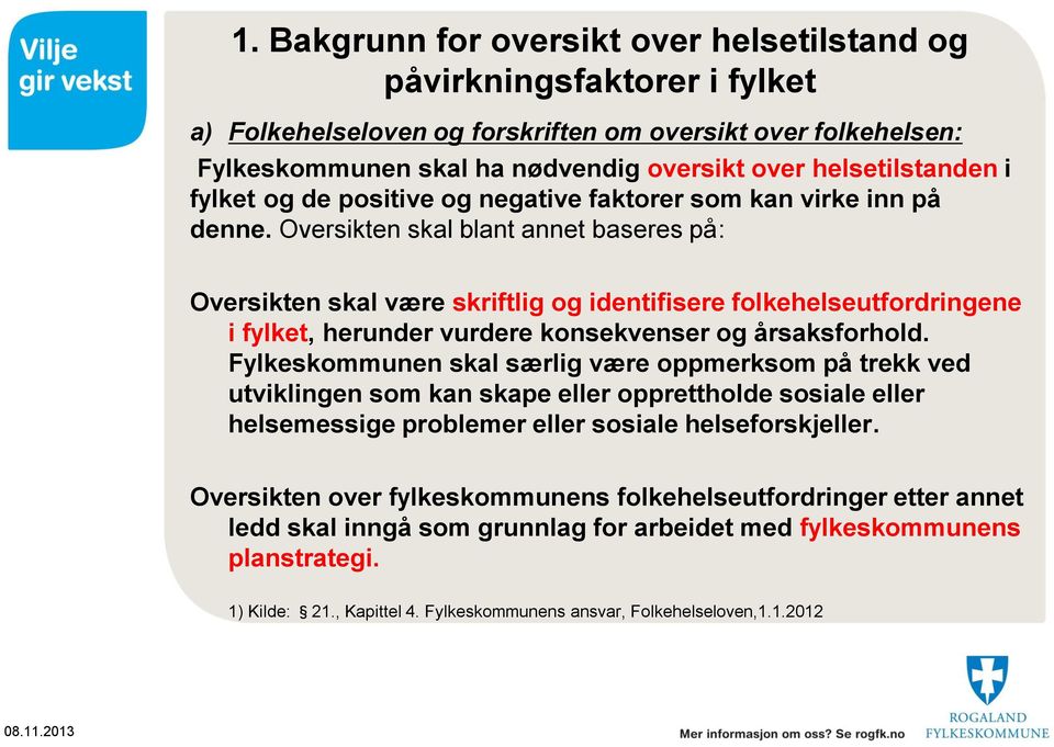 Oversikten skal blant annet baseres på: Oversikten skal være skriftlig og identifisere folkehelseutfordringene i fylket, herunder vurdere konsekvenser og årsaksforhold.