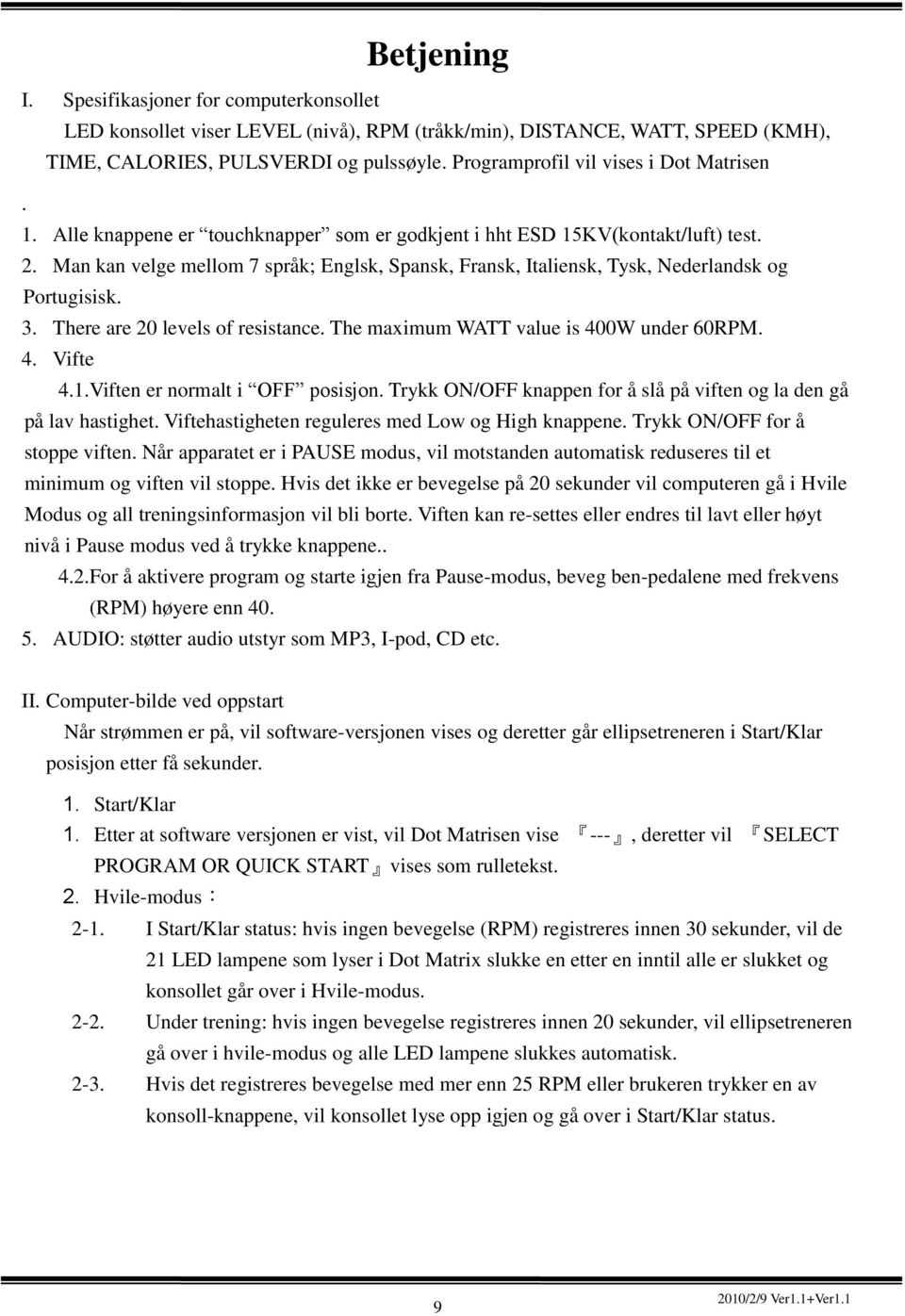 Man kan velge mellom 7 språk; Englsk, Spansk, Fransk, Italiensk, Tysk, Nederlandsk og Portugisisk. 3. There are 20 levels of resistance. The maximum WATT value is 400W under 60RPM. 4. Vifte 4.1.