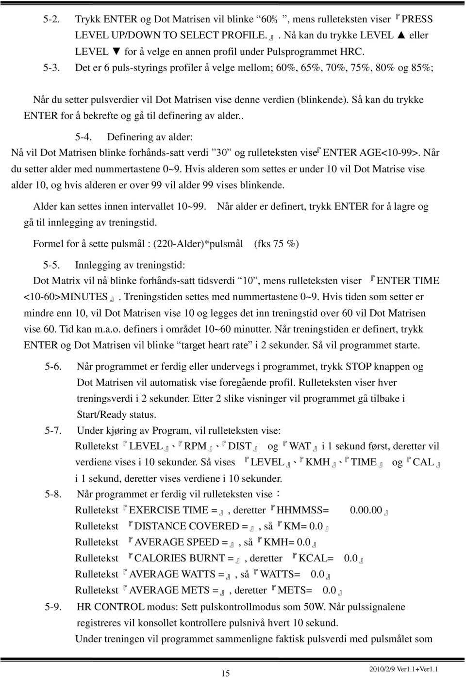 Så kan du trykke ENTER for å bekrefte og gå til definering av alder.. 5-4. Definering av alder: Nå vil Dot Matrisen blinke forhånds-satt verdi 30 og rulleteksten vise ENTER AGE<10-99>.