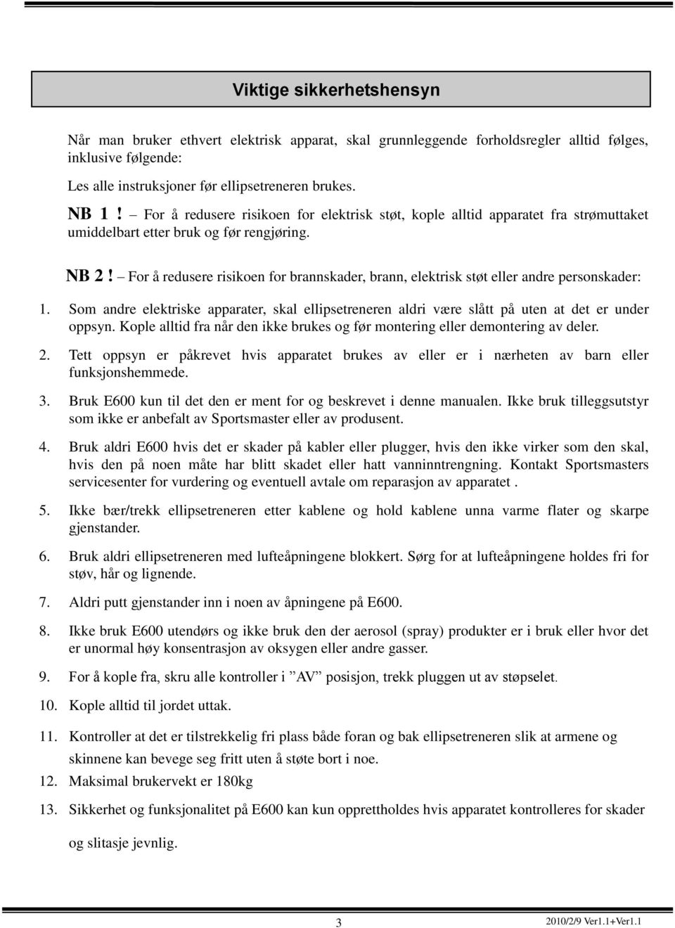 For å redusere risikoen for brannskader, brann, elektrisk støt eller andre personskader: 1. Som andre elektriske apparater, skal ellipsetreneren aldri være slått på uten at det er under oppsyn.