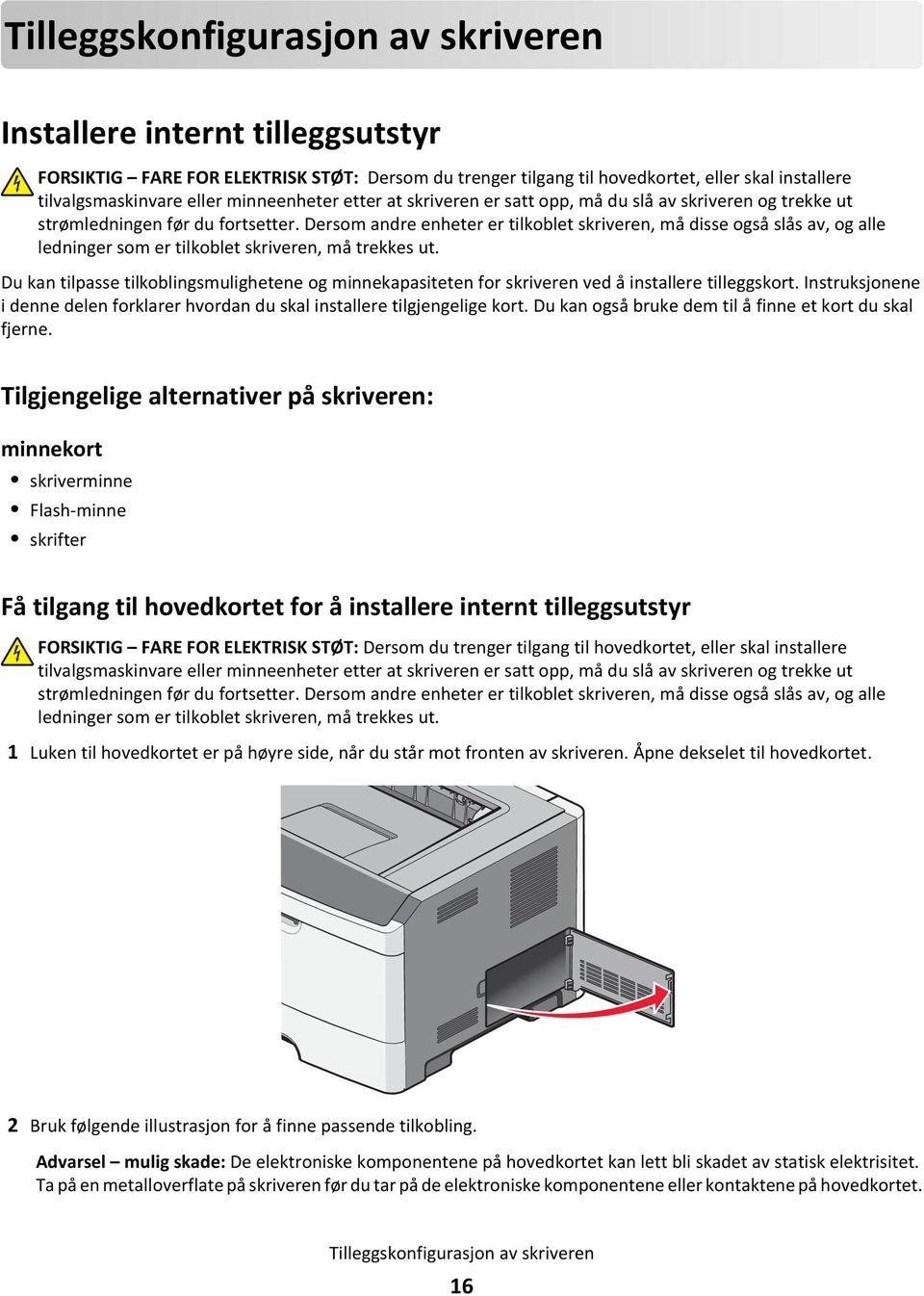 Dersom andre enheter er tilkoblet skriveren, må disse også slås av, og alle ledninger som er tilkoblet skriveren, må trekkes ut.