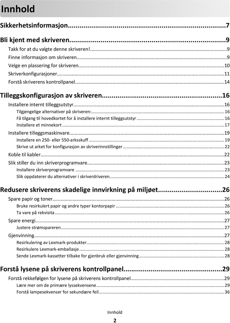 ..16 Få tilgang til hovedkortet for å installere internt tilleggsutstyr...16 Installere et minnekort...17 Installere tilleggsmaskinvare...19 Installere en 250- eller 550-arksskuff.