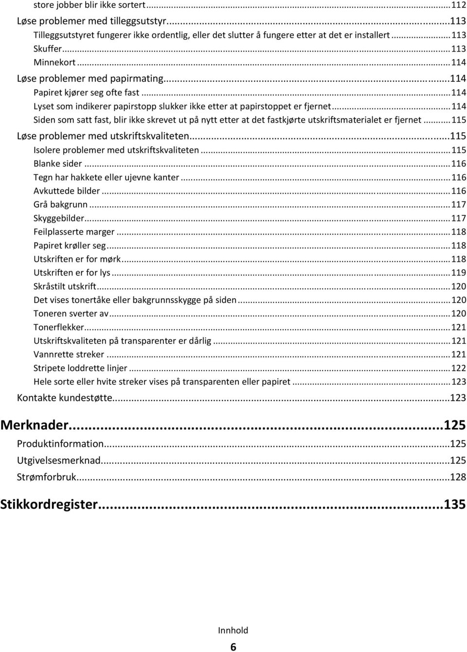 ..114 Siden som satt fast, blir ikke skrevet ut på nytt etter at det fastkjørte utskriftsmaterialet er fjernet...115 Løse problemer med utskriftskvaliteten.