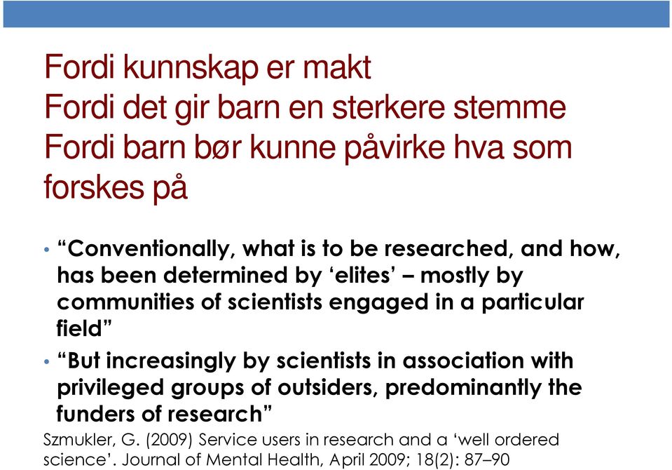 field But increasingly by scientists in association with privileged groups of outsiders, predominantly the funders of