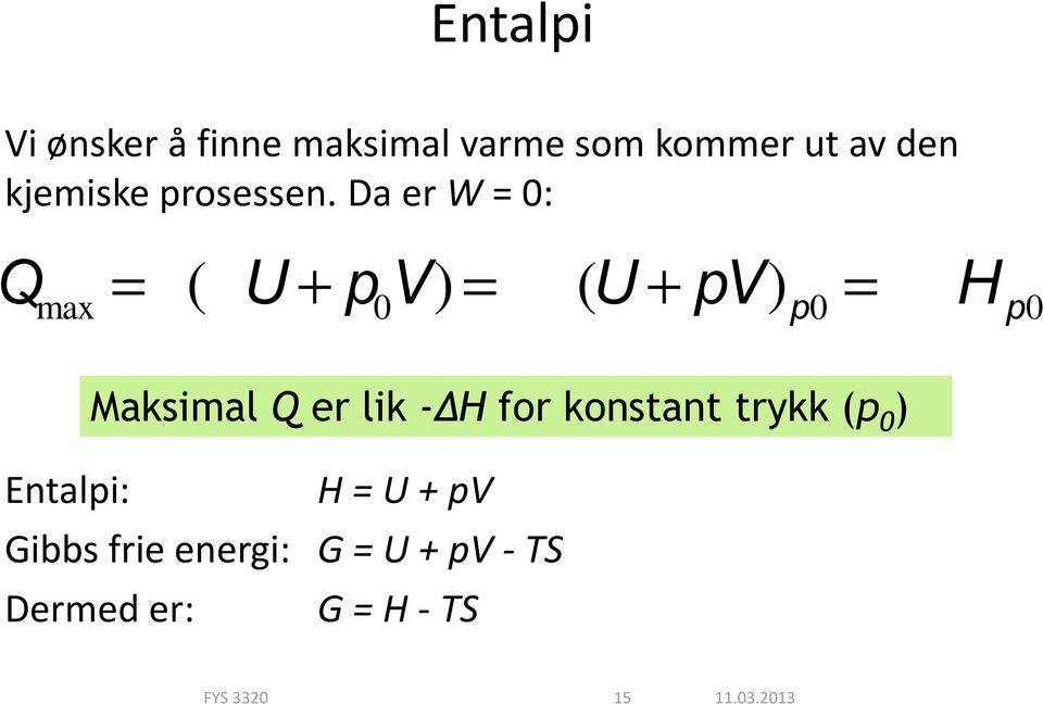 Da er W = 0: Q max = -(DU + p 0 V) = -D(U + pv) p0 = -DH p0 Maksimal Q