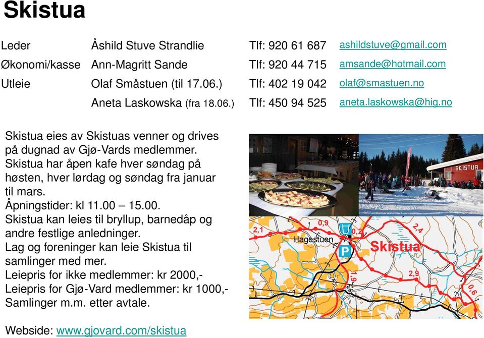 Skistua har åpen kafe hver søndag på høsten, hver lørdag og søndag fra januar til mars. Åpningstider: kl 11.00 15.00. Skistua kan leies til bryllup, barnedåp og andre festlige anledninger.