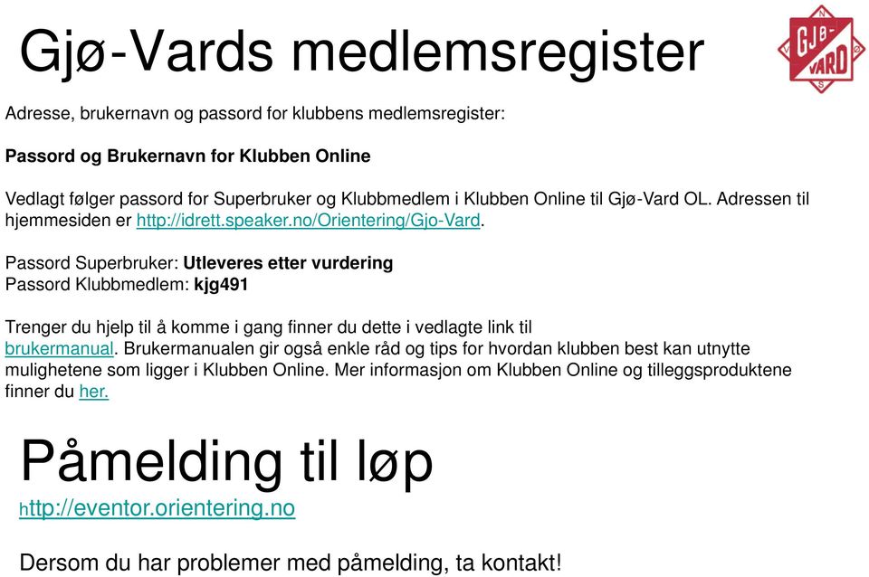 Passord Superbruker: Utleveres etter vurdering Passord Klubbmedlem: kjg491 Trenger du hjelp til å komme i gang finner du dette i vedlagte link til brukermanual.