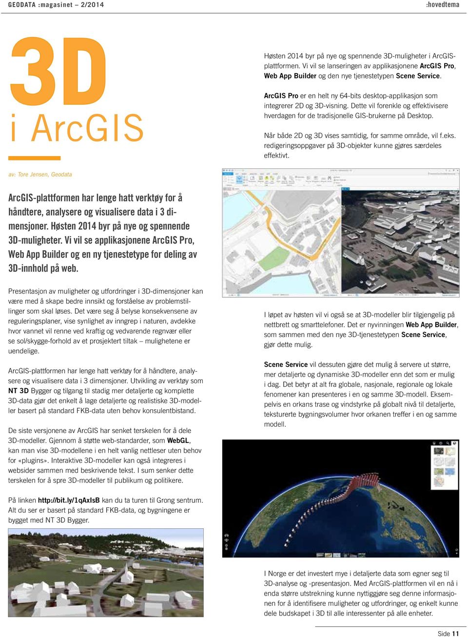 Dette vil forenkle og effektivisere hverdagen for de tradisjonelle GIS-brukerne på Desktop. Når både 2D og 3D vises samtidig, for samme område, vil f.eks.