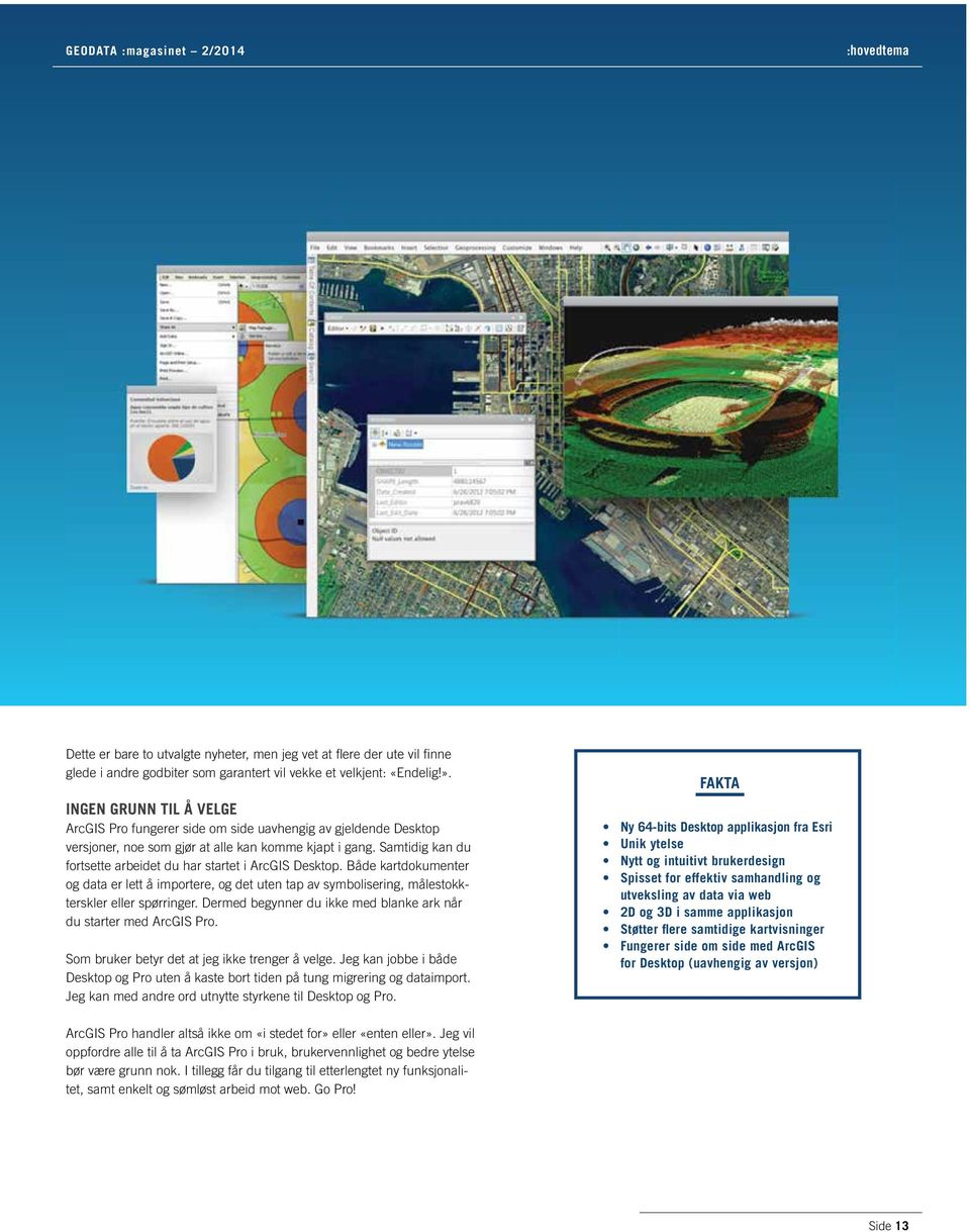 Samtidig kan du fortsette arbeidet du har startet i ArcGIS Desktop. Både kartdokumenter og data er lett å importere, og det uten tap av symbolisering, målestokkterskler eller spørringer.