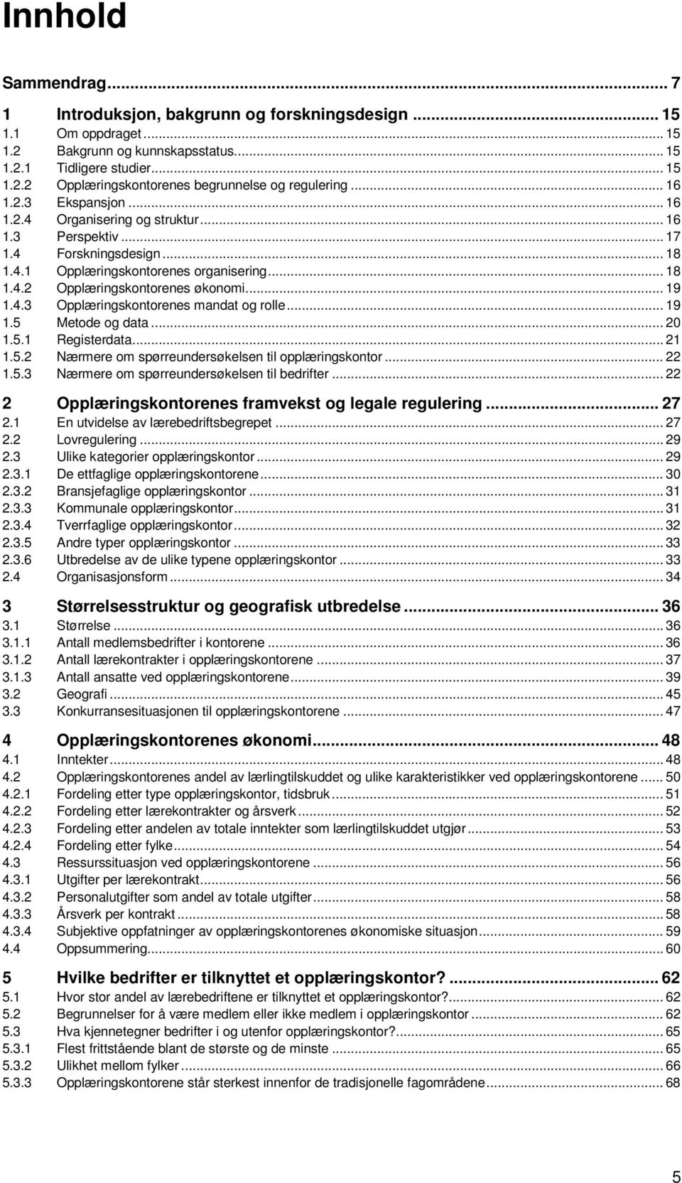 .. 19 1.4.3 Opplæringskontorenes mandat og rolle... 19 1.5 Metode og data... 20 1.5.1 Registerdata... 21 1.5.2 Nærmere om spørreundersøkelsen til opplæringskontor... 22 1.5.3 Nærmere om spørreundersøkelsen til bedrifter.