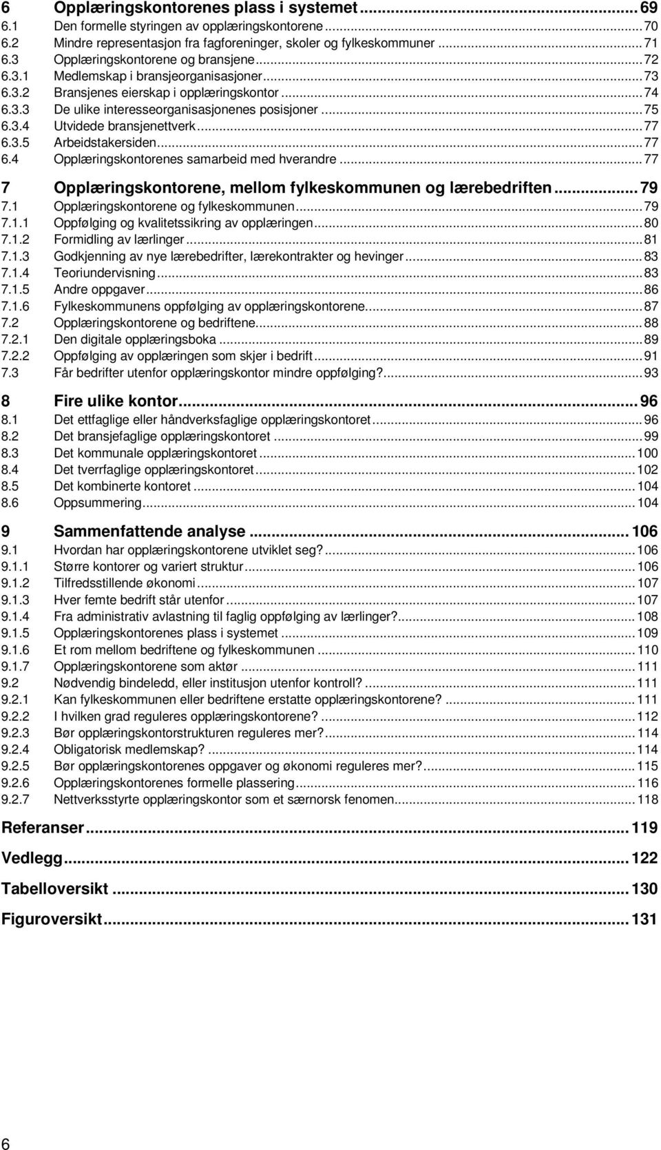 3.4 Utvidede bransjenettverk... 77 6.3.5 Arbeidstakersiden... 77 6.4 Opplæringskontorenes samarbeid med hverandre... 77 7 Opplæringskontorene, mellom fylkeskommunen og lærebedriften... 79 7.