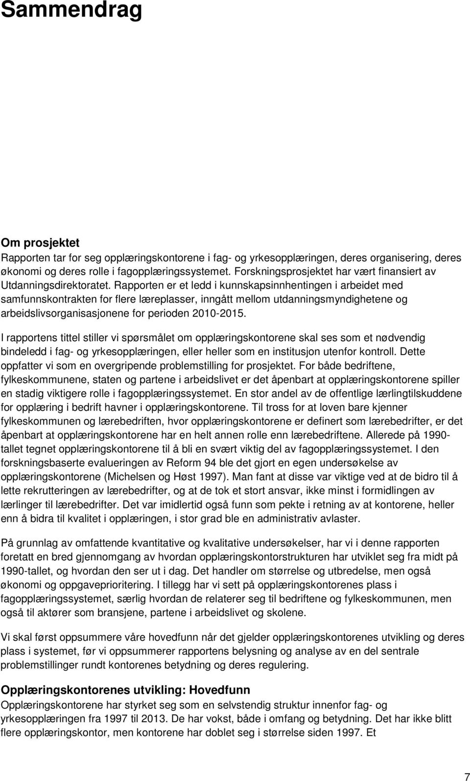 Rapporten er et ledd i kunnskapsinnhentingen i arbeidet med samfunnskontrakten for flere læreplasser, inngått mellom utdanningsmyndighetene og arbeidslivsorganisasjonene for perioden 2010-2015.