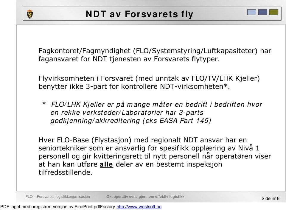 * FLO/LHK Kjeller er på mange måter en bedrift i bedriften hvor en rekke verksteder/laboratorier har 3-parts godkjenning/akkreditering (eks EASA Part 145) Hver FLO-Base