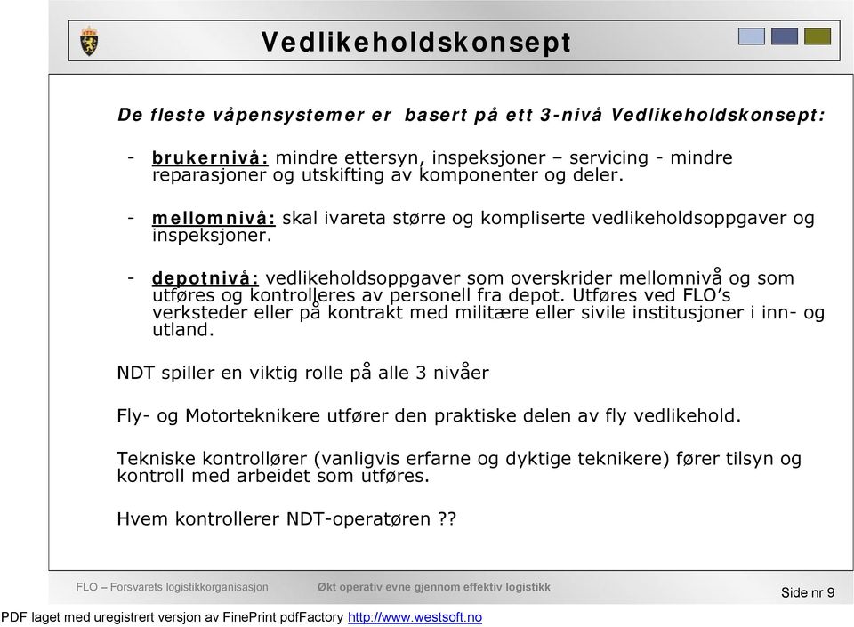 - depotnivå: vedlikeholdsoppgaver som overskrider mellomnivå og som utføres og kontrolleres av personell fra depot.