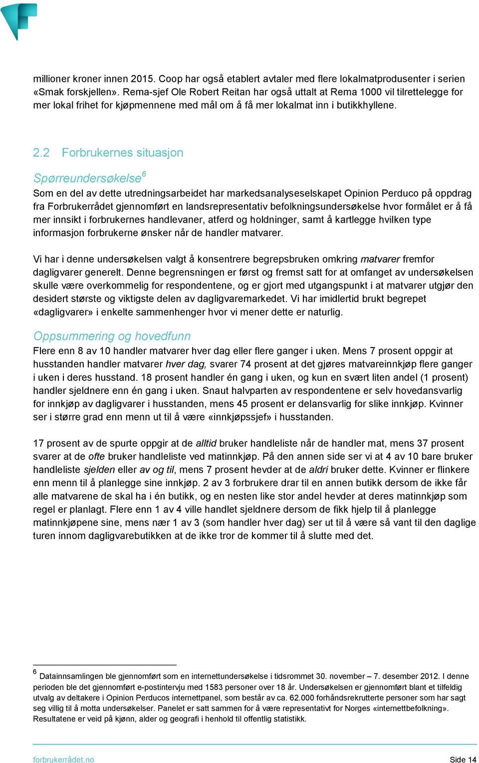 2 Forbrukernes situasjon Spørreundersøkelse 6 Som en del av dette utredningsarbeidet har markedsanalyseselskapet Opinion Perduco på oppdrag fra Forbrukerrådet gjennomført en landsrepresentativ