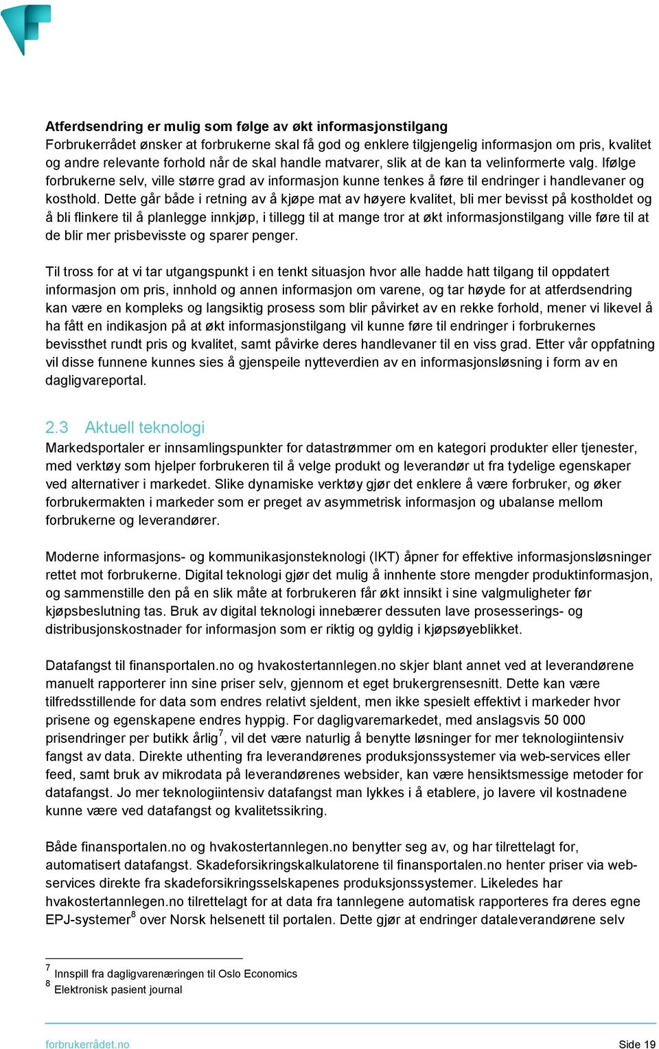 Dette går både i retning av å kjøpe mat av høyere kvalitet, bli mer bevisst på kostholdet og å bli flinkere til å planlegge innkjøp, i tillegg til at mange tror at økt informasjonstilgang ville føre