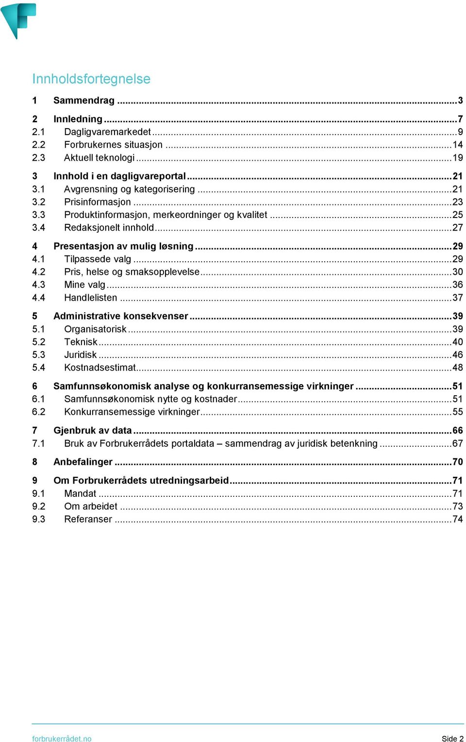 1 Tilpassede valg... 29 4.2 Pris, helse og smaksopplevelse... 30 4.3 Mine valg... 36 4.4 Handlelisten... 37 5 Administrative konsekvenser... 39 5.1 Organisatorisk... 39 5.2 Teknisk... 40 5.3 Juridisk.