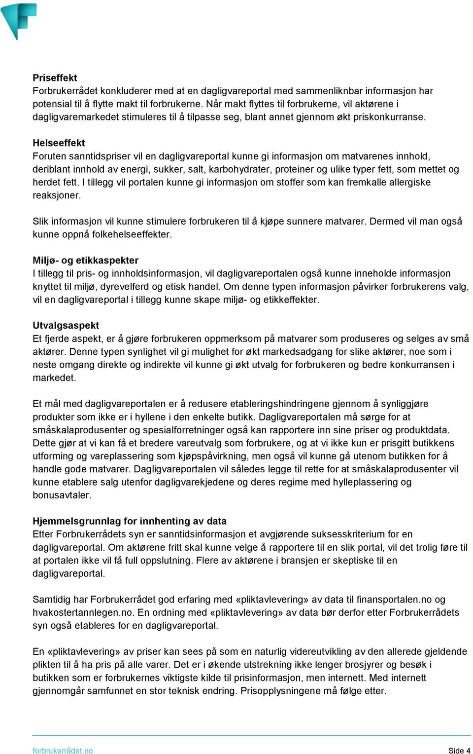 Helseeffekt Foruten sanntidspriser vil en dagligvareportal kunne gi informasjon om matvarenes innhold, deriblant innhold av energi, sukker, salt, karbohydrater, proteiner og ulike typer fett, som