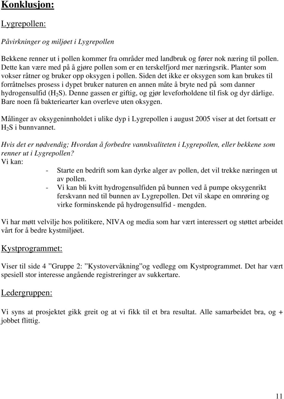 Siden det ikke er oksygen som kan brukes til forråtnelses prosess i dypet bruker naturen en annen måte å bryte ned på som danner hydrogensulfid (H 2 S).