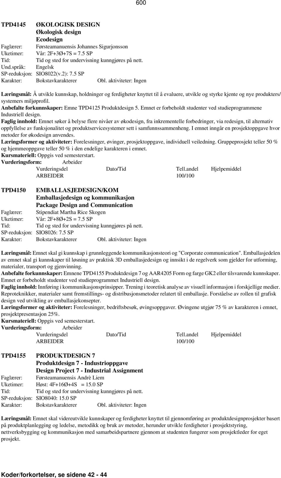 Anbefalte forkunnskaper: Emne TPD4125 Produktdesign 5. Emnet er forbeholdt studenter ved studieprogrammene Industriell design.