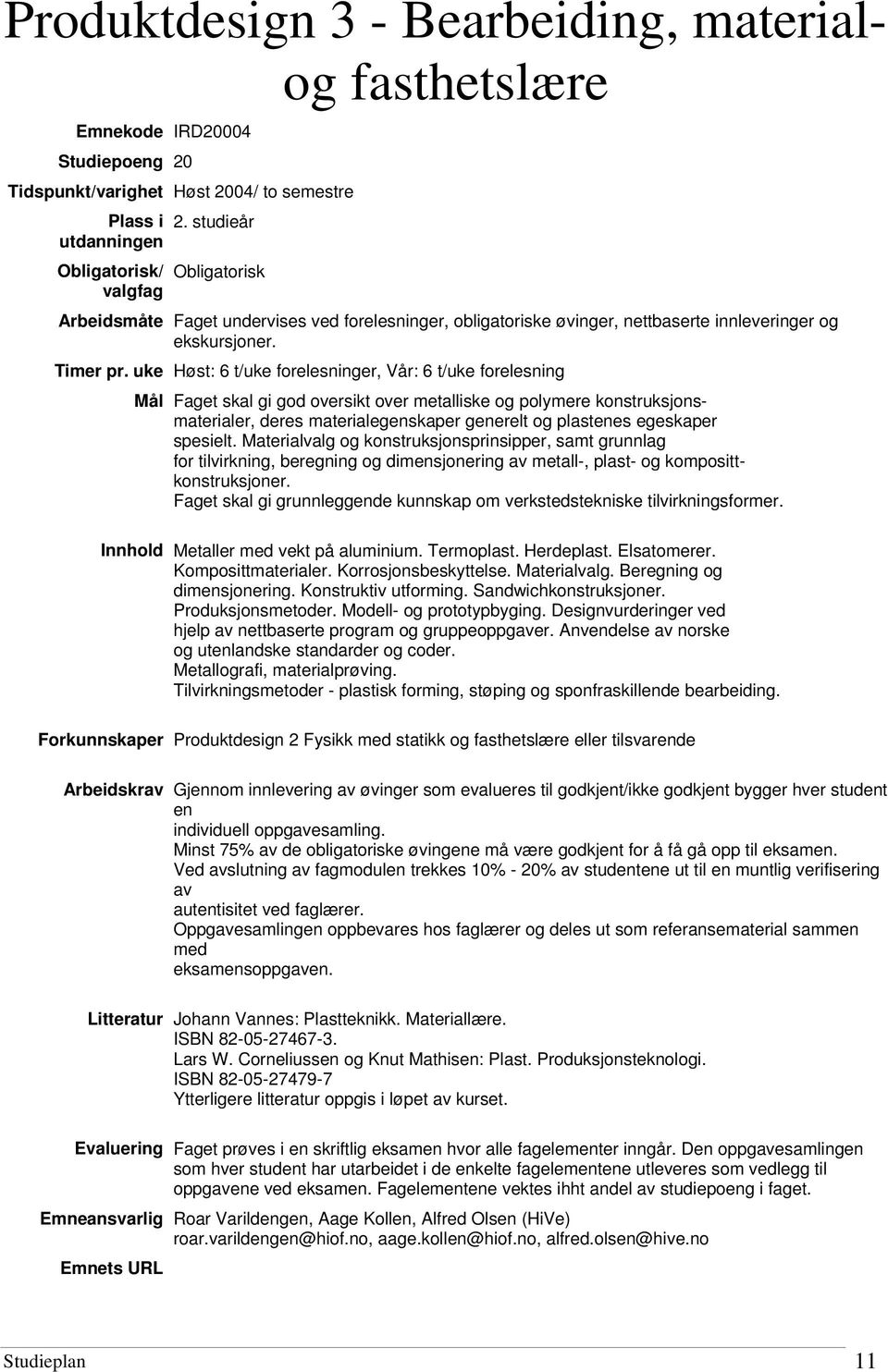 uke Høst: 6 t/uke forelesninger, Vår: 6 t/uke forelesning Mål Faget skal gi god oversikt over metalliske og polymere konstruksjonsmaterialer, deres materialegenskaper generelt og plastenes egeskaper