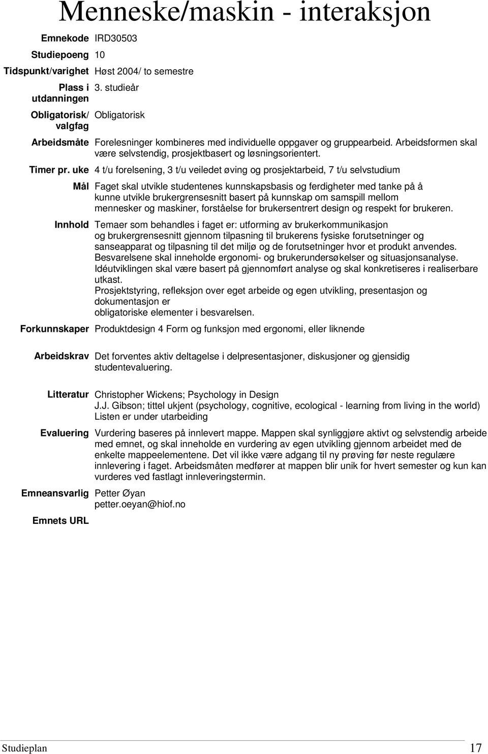 uke 4 t/u forelsening, 3 t/u veiledet øving og prosjektarbeid, 7 t/u selvstudium Mål Faget skal utvikle studentenes kunnskapsbasis og ferdigheter med tanke på å kunne utvikle brukergrensesnitt basert