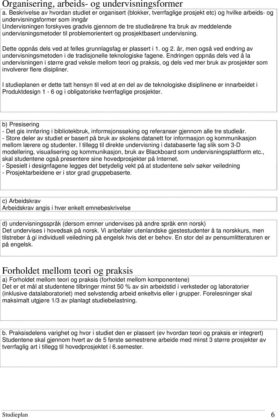 bruk av meddelende undervisningsmetoder til problemorientert og prosjektbasert undervisning. Dette oppnås dels ved at felles grunnlagsfag er plassert i 1. og 2.