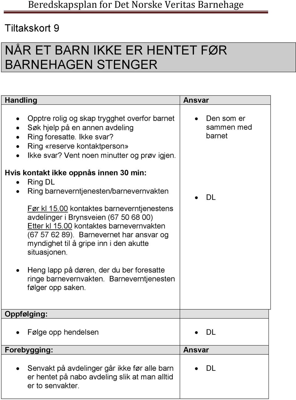 00 kontaktes barneverntjenestens avdelinger i Brynsveien (67 50 68 00) Etter kl 15.00 kontaktes barnevernvakten (67 57 62 89).