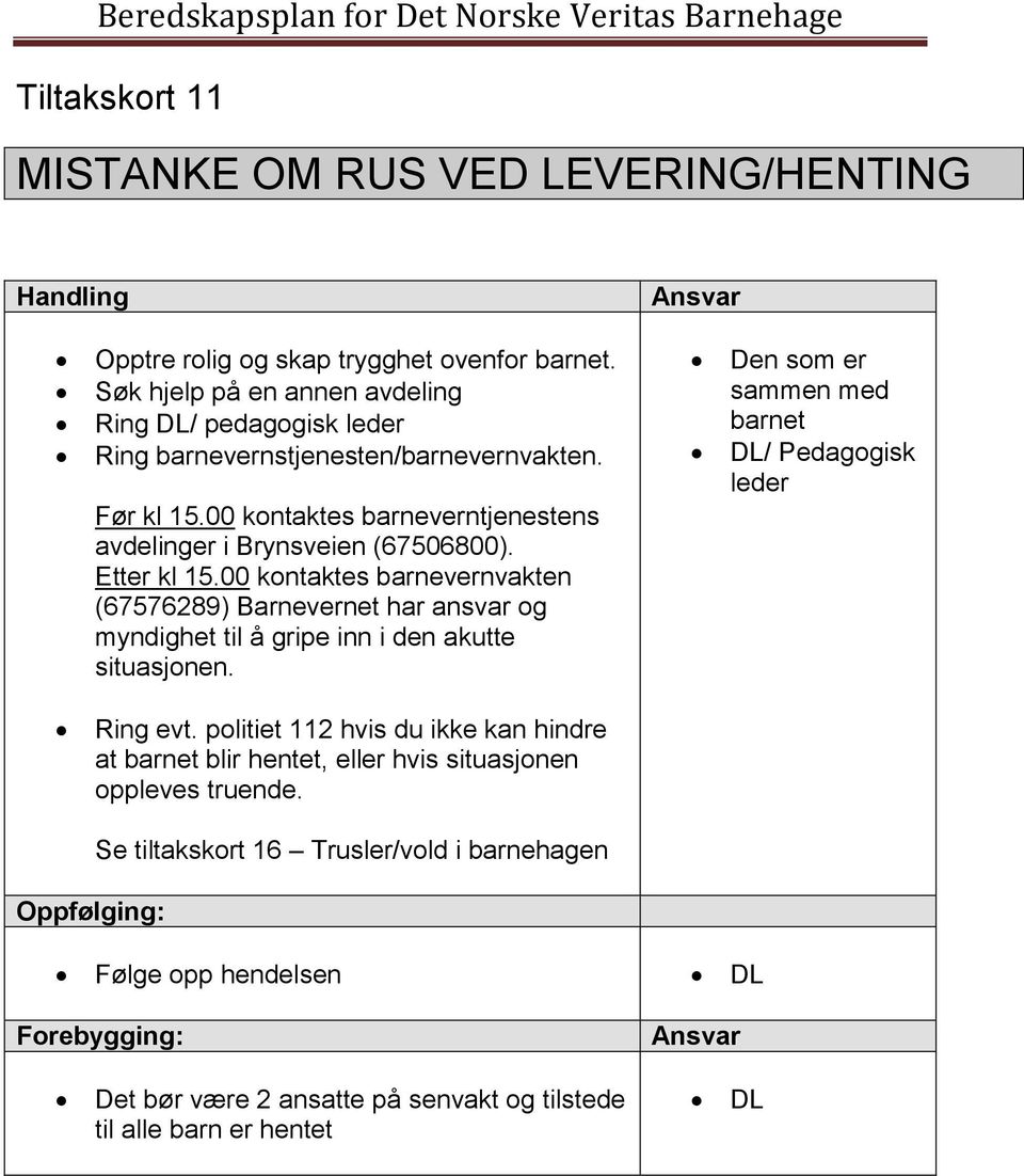 Etter kl 15.00 kontaktes barnevernvakten (67576289) Barnevernet har ansvar og myndighet til å gripe inn i den akutte situasjonen.