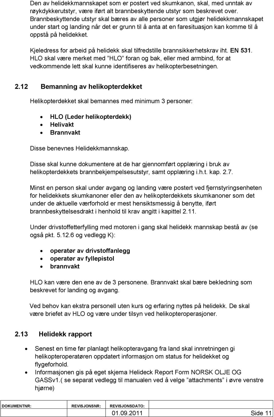 Kjeledress for arbeid på helidekk skal tilfredstille brannsikkerhetskrav iht. EN 531.