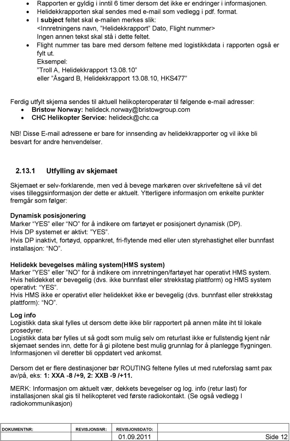 Flight nummer tas bare med dersom feltene med logistikkdata i rapporten også er fylt ut. Eksempel: Troll A, Helidekkrapport 13.08.