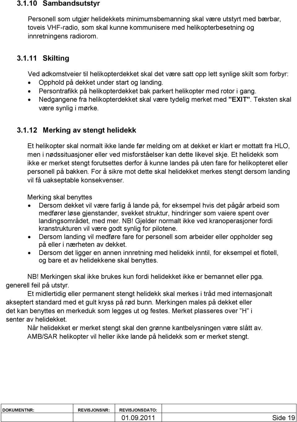 Persontrafikk på helikopterdekket bak parkert helikopter med rotor i gang. Nedgangene fra helikopterdekket skal være tydelig merket med "EXIT". Teksten skal være synlig i mørke. 3.1.