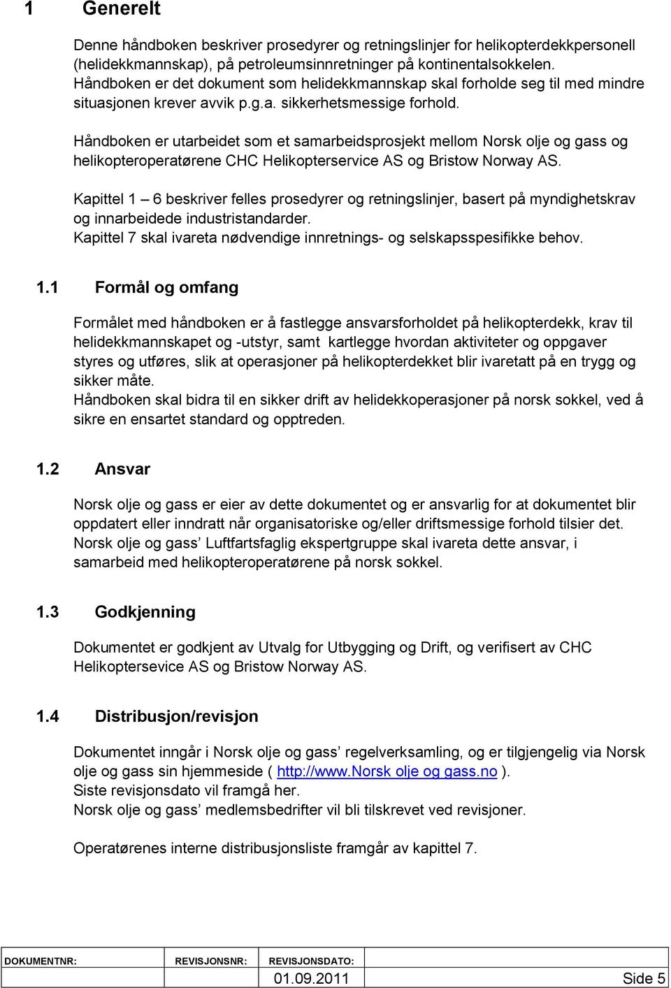 Håndboken er utarbeidet som et samarbeidsprosjekt mellom Norsk olje og gass og helikopteroperatørene CHC Helikopterservice AS og Bristow Norway AS.