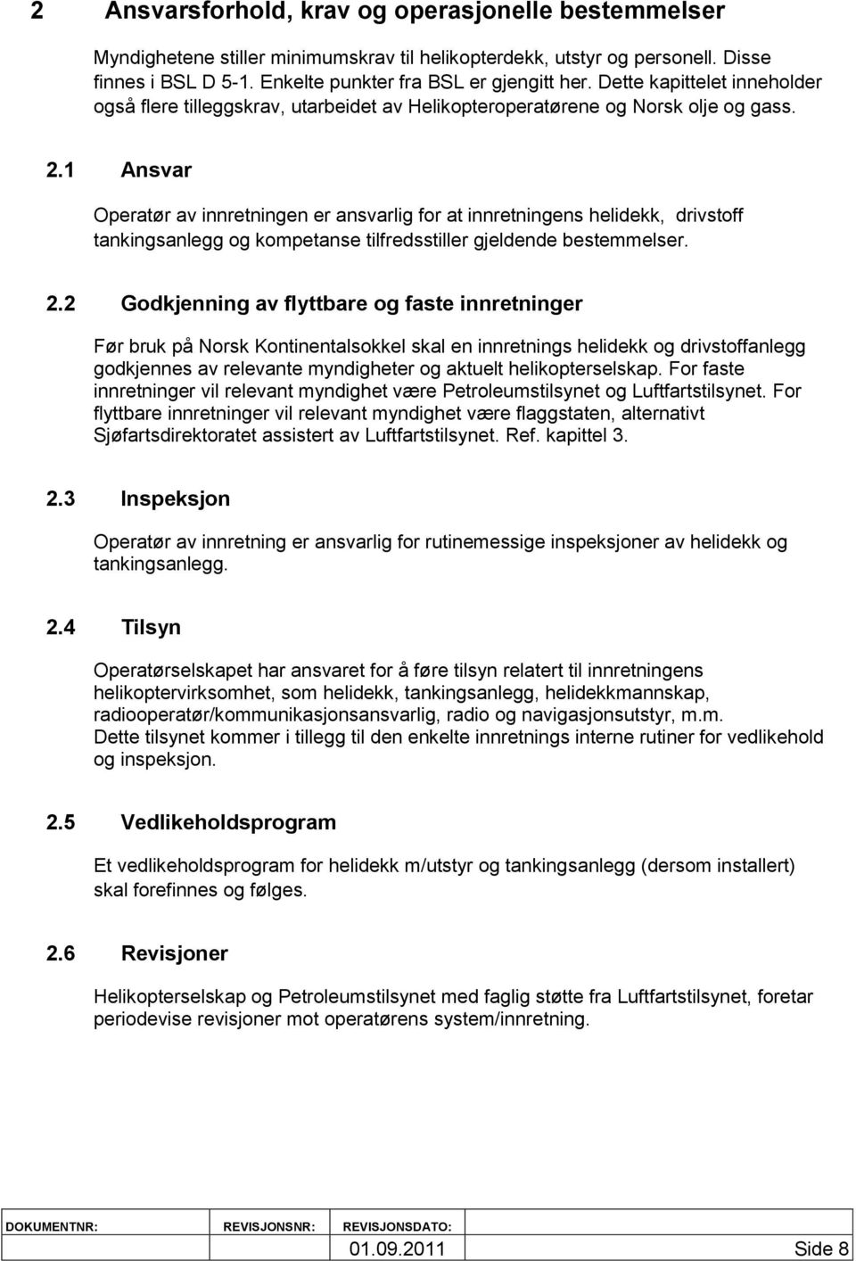 1 Ansvar Operatør av innretningen er ansvarlig for at innretningens helidekk, drivstoff tankingsanlegg og kompetanse tilfredsstiller gjeldende bestemmelser. 2.