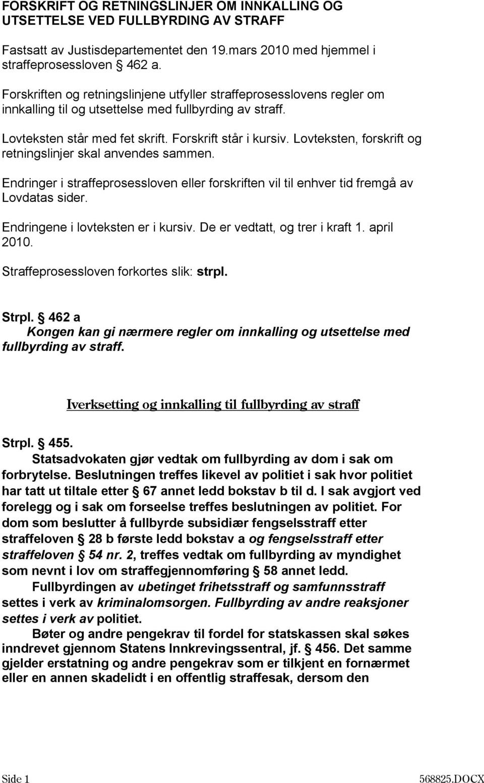 Lovteksten, forskrift og retningslinjer skal anvendes sammen. Endringer i straffeprosessloven eller forskriften vil til enhver tid fremgå av Lovdatas sider. Endringene i lovteksten er i kursiv.