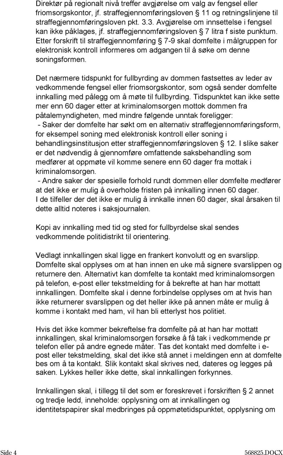 Etter forskrift til straffegjennomføring 7-9 skal domfelte i målgruppen for elektronisk kontroll informeres om adgangen til å søke om denne soningsformen.