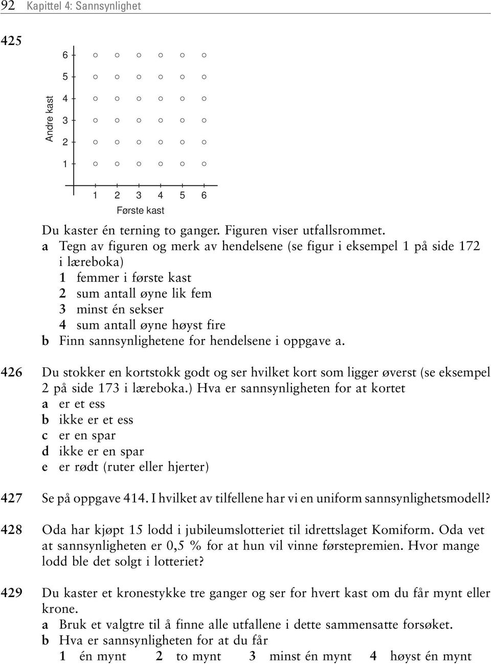 sannsynlighetene for hendelsene i oppgave a. 426 Du stokker en kortstokk godt og ser hvilket kort som ligger øverst (se eksempel 2 på side 173 i læreboka.