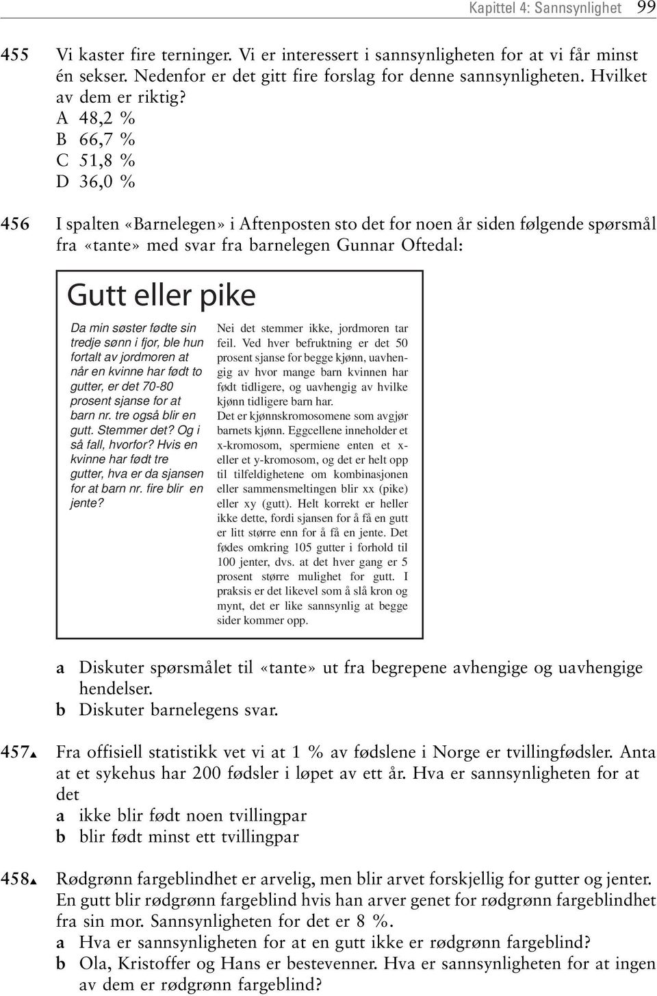 A 48,2 % B 66,7 % C 51,8 % D 36,0 % 456 I spalten «Barnelegen» i Aftenposten sto det for noen år siden følgende spørsmål fra «tante» med svar fra barnelegen Gunnar Oftedal: Gutt eller pike Da min