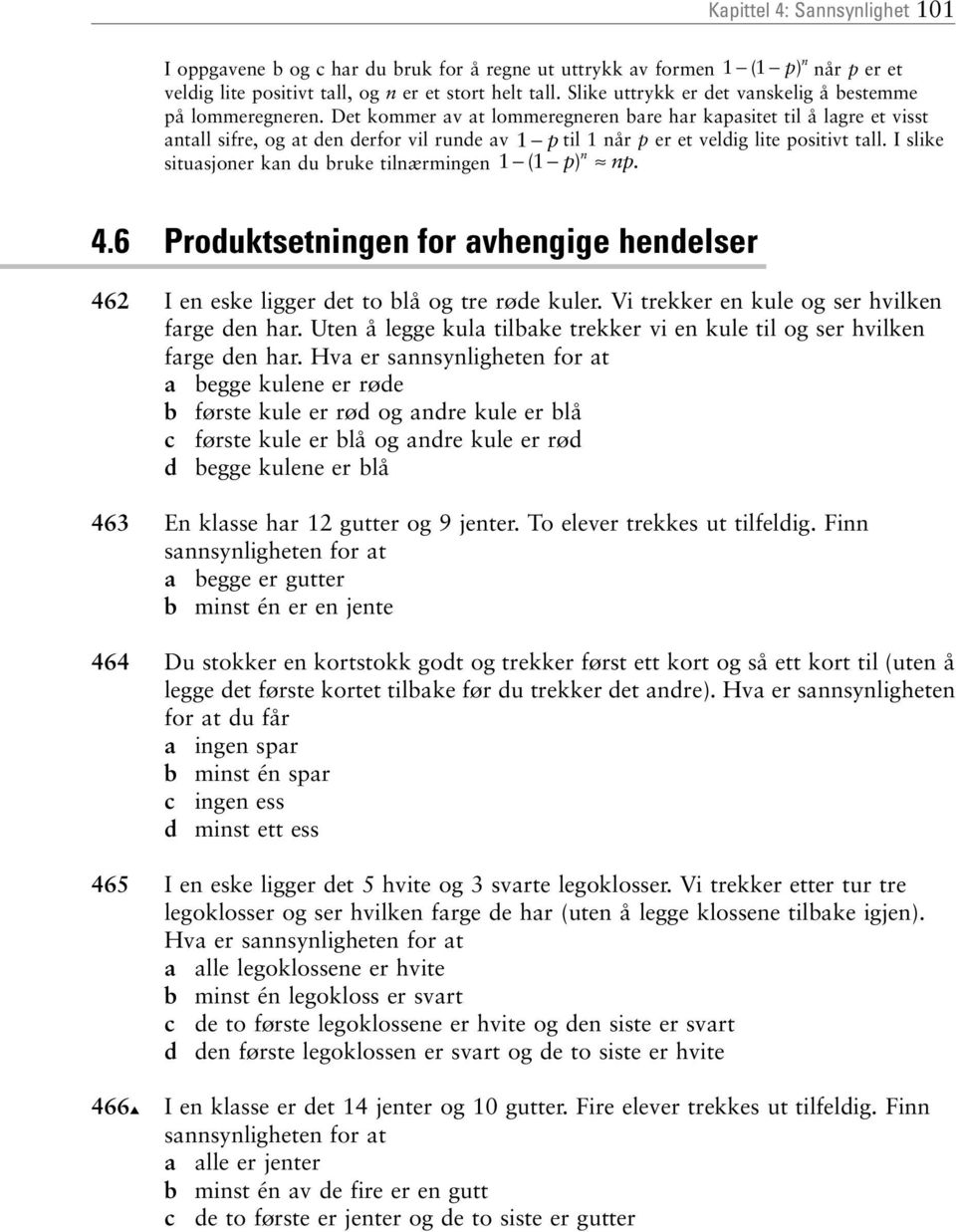 Det kommer av at lommeregneren bare har kapasitet til å lagre et visst antall sifre, og at den derfor vil runde av 1 p til 1 når p er et veldig lite positivt tall.