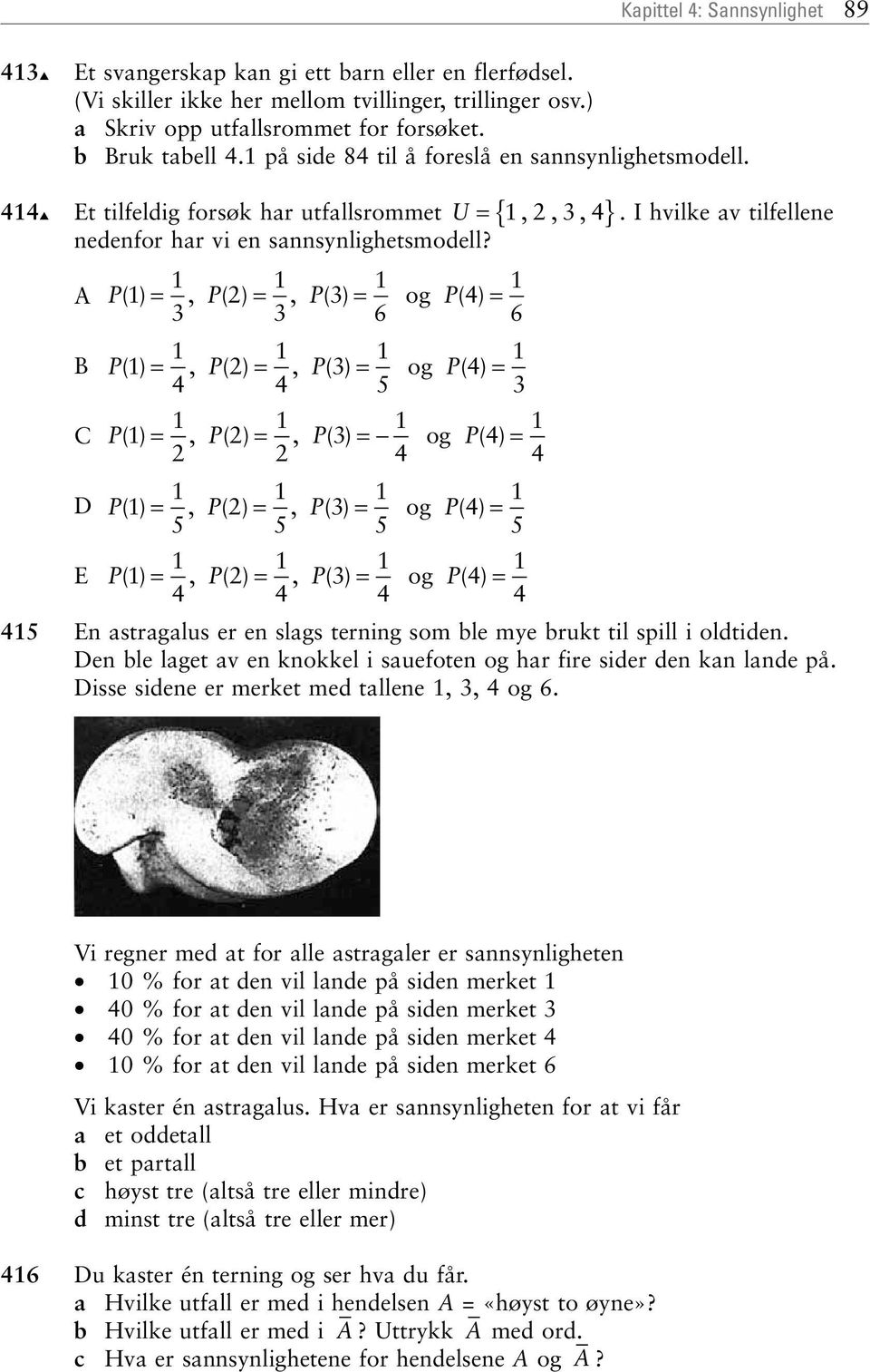 A B C D E 1 1 1 1 P() 1 =, P() 2 =, P() 3 = og P() 4 = 3 3 6 6 1 1 1 1 P() 1 =, P() 2 =, P() 3 = og P() 4 = 4 4 5 3 1 1 1 1 P() 1 =, P() 2 =, P() 3 = og P() 4 = 2 2 4 4 1 1 1 1 P() 1 =, P() 2 =, P()