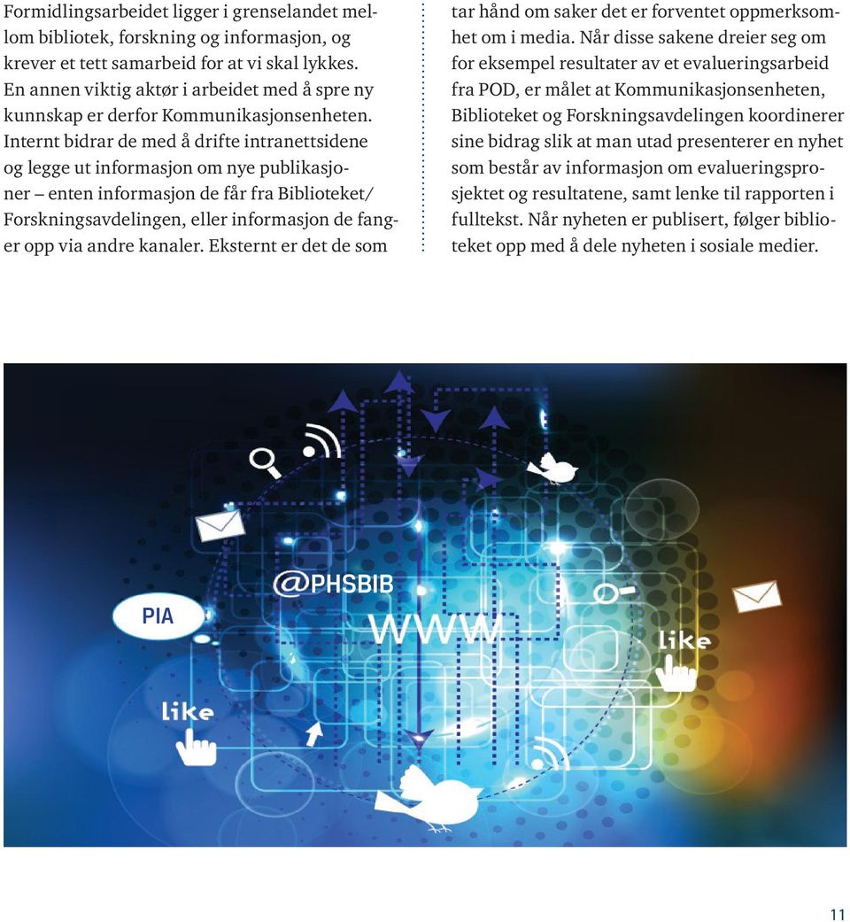 Internt bidrar de med å drifte intranettsidene og legge ut informasjon om nye publikasjoner enten informasjon de får fra Biblioteket/ Forskningsavdelingen, eller informasjon de fanger opp via andre