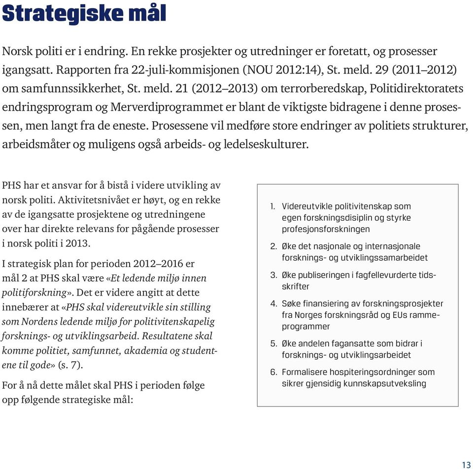 21 (2012 2013) om terrorberedskap, Politidirektoratets endringsprogram og Merverdiprogrammet er blant de viktigste bidrag ene i denne prosessen, men langt fra de eneste.