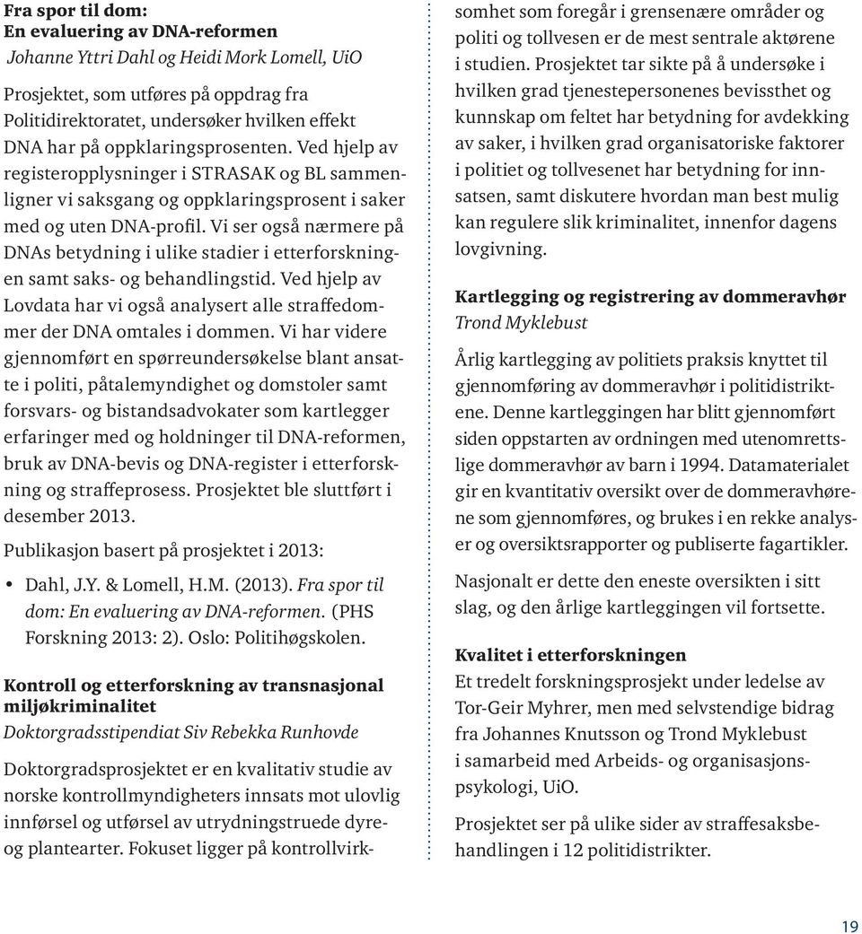 Vi ser også nærmere på DNAs betydning i ulike stadier i etterforskningen samt saks- og behandlingstid. Ved hjelp av Lovdata har vi også analysert alle straffedommer der DNA omtales i dommen.